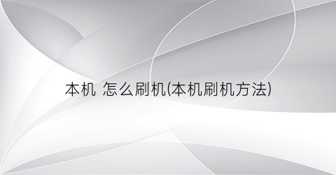 本机怎么刷机(本机刷机方法)